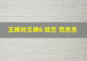 王牌对王牌6 综艺 范丞丞